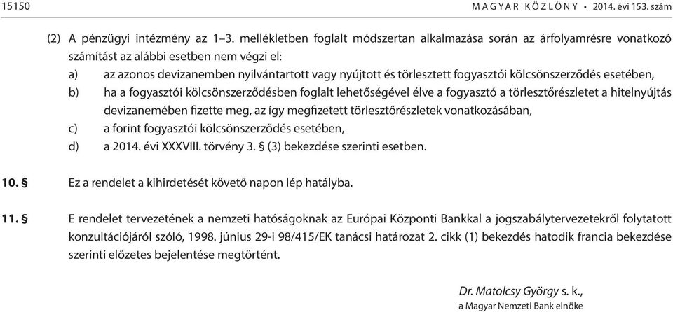 kölcsönszerződés esetében, b) ha a fogyasztói kölcsönszerződésben foglalt lehetőségével élve a fogyasztó a törlesztőrészletet a hitelnyújtás devizanemében fizette meg, az így megfizetett
