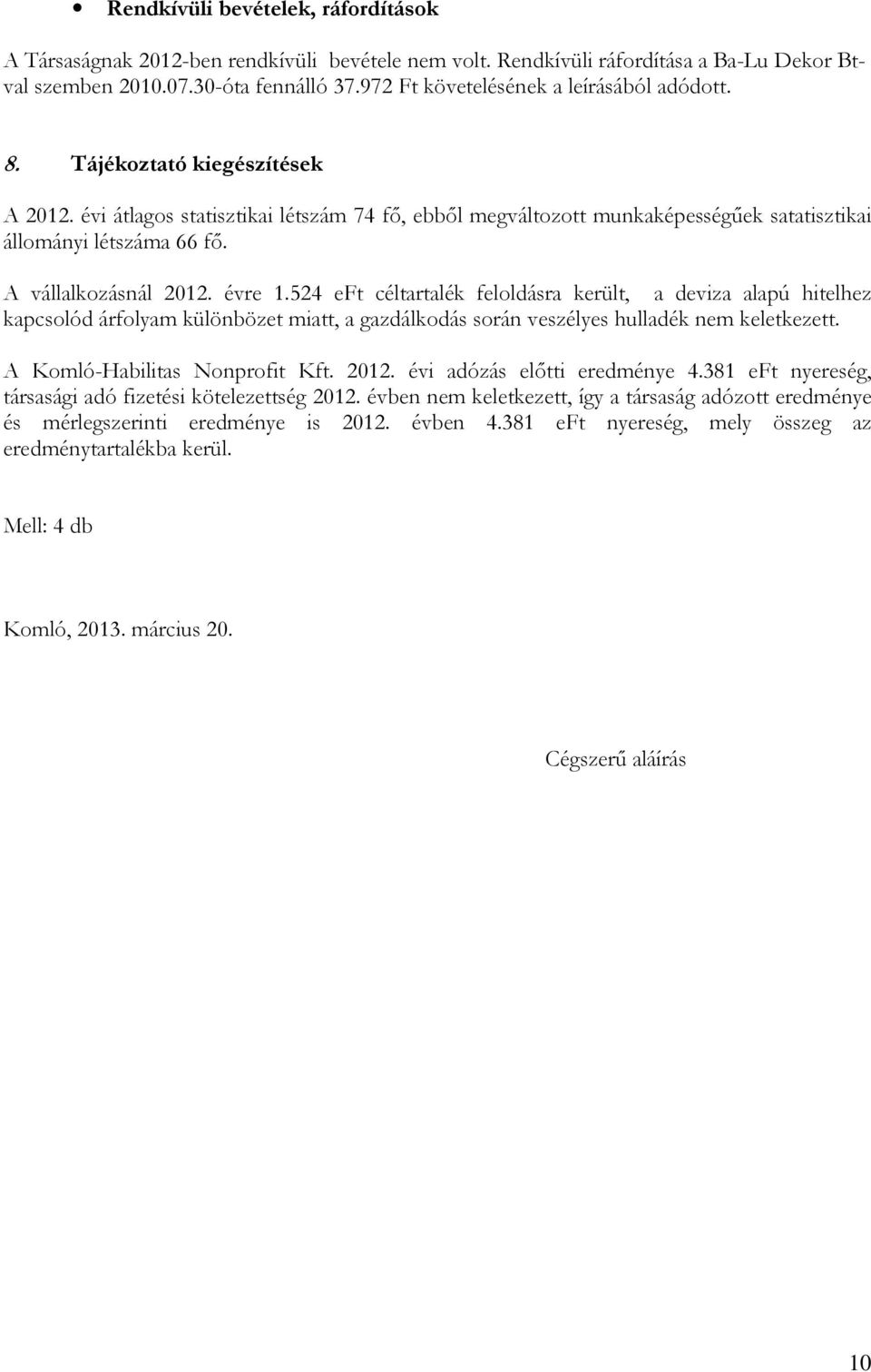 A vállalkozásnál 2012. évre 1.524 eft céltartalék feloldásra került, a deviza alapú hitelhez kapcsolód árfolyam különbözet miatt, a gazdálkodás során veszélyes hulladék nem keletkezett.