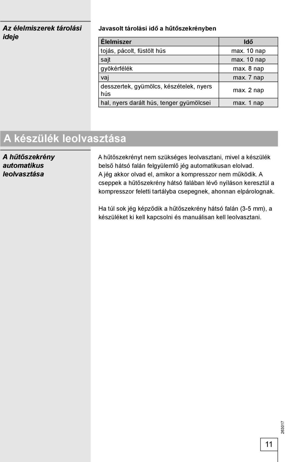 1 nap A készülék leolvasztása A hűtőszekrény automatikus leolvasztása A hűtőszekrényt nem szükséges leolvasztani, mivel a készülék belső hátsó falán felgyülemlő jég automatikusan elolvad.