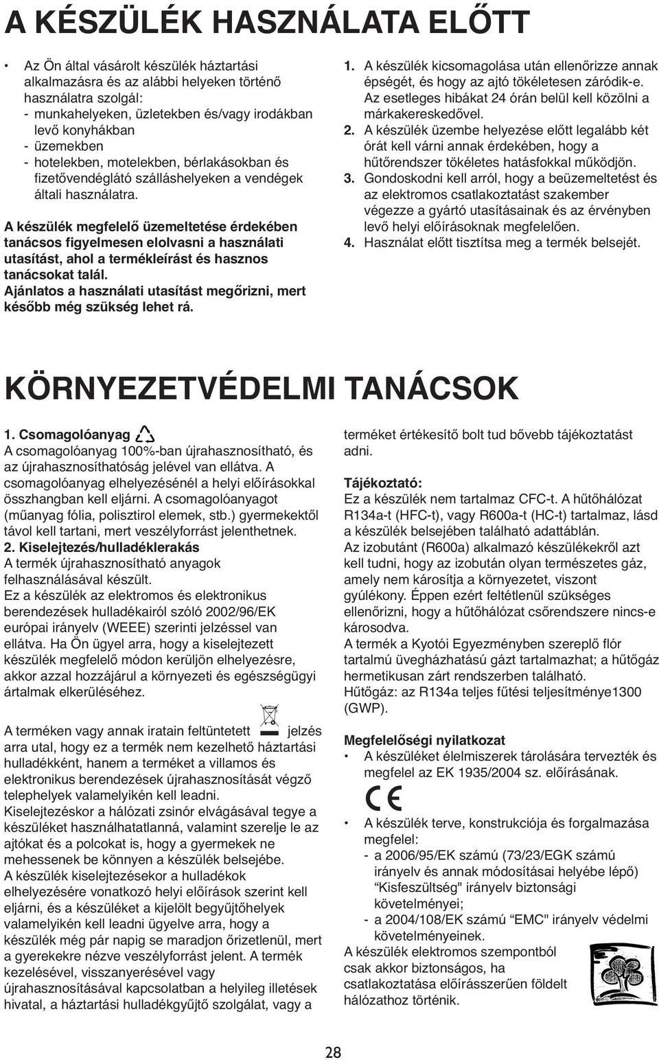 A készülék megfelelő üzemeltetése érdekében tanácsos figyelmesen elolvasni a használati utasítást, ahol a termékleírást és hasznos tanácsokat talál.