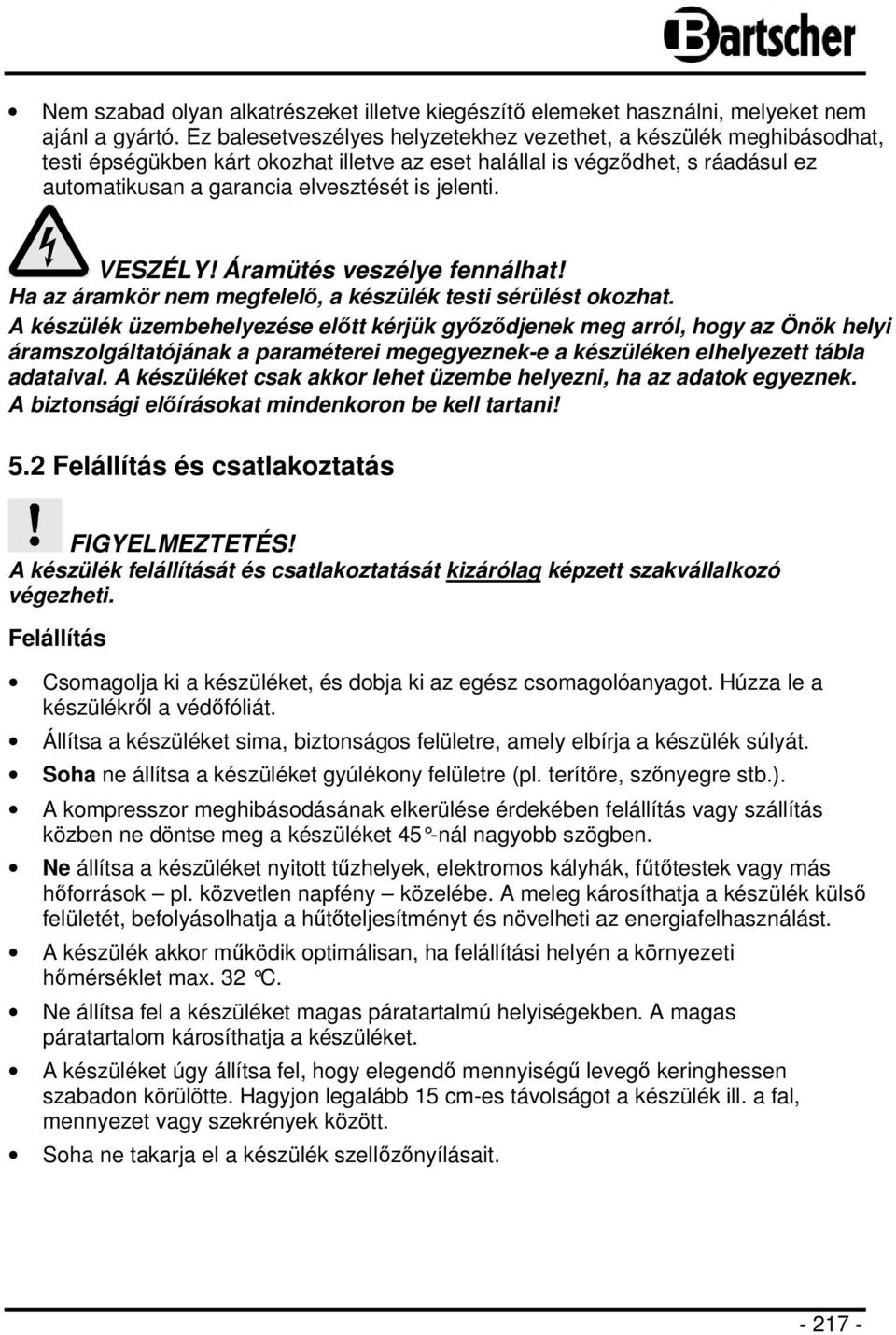 VESZÉLY! Áramütés veszélye fennálhat! Ha az áramkör nem megfelelő, a készülék testi sérülést okozhat.