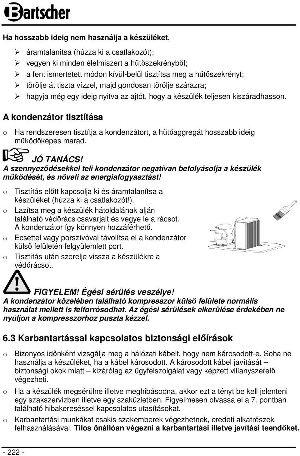 A kondenzátor tisztítása o Ha rendszeresen tisztítja a kondenzátort, a hűtőaggregát hosszabb ideig működőképes marad. JÓ TANÁCS!