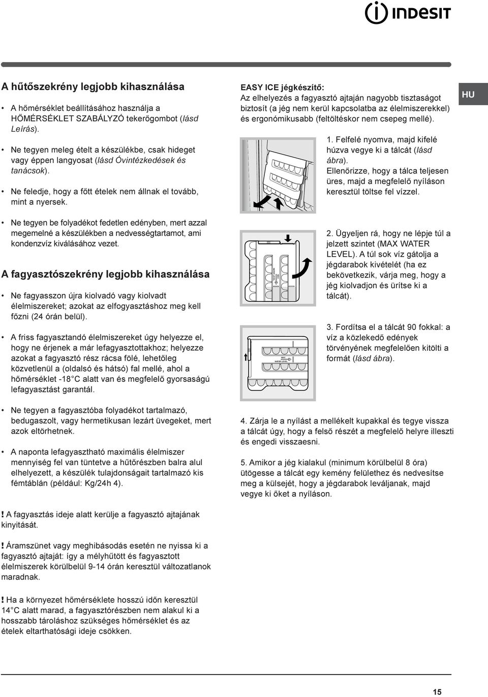 EASY CE jégkészítõ: Az elhelyezés a fagyasztó ajtaján nagyobb tisztaságot biztosít (a jég nem kerül kapcsolatba az élelmiszerekkel) és ergonómikusabb (feltöltéskor nem csepeg mellé). 1.