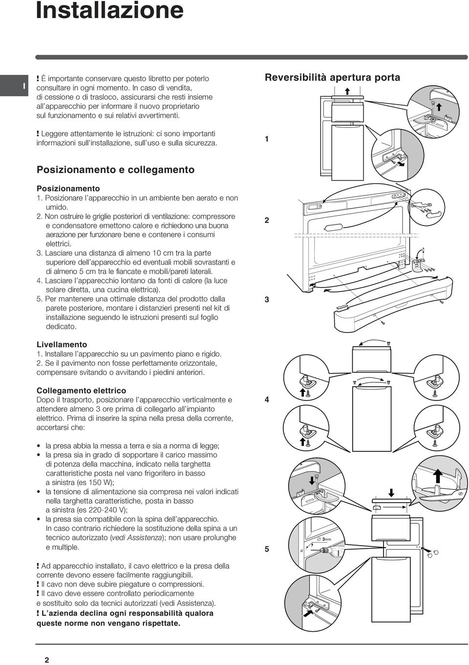 ! Leggere attentamente le istruzioni: ci sono importanti informazioni sull installazione, sull uso e sulla sicurezza. Reversibilità apertura porta 1 Posizionamento e collegamento Posizionamento 1.