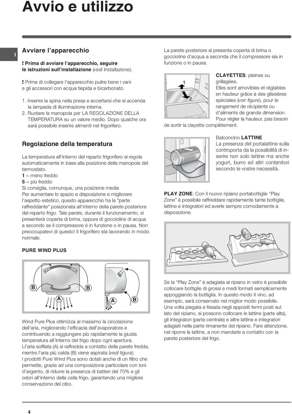 2. Ruotare la manopola per LA REGOLAZONE DELLA TEMPERATURA su un valore medio. Dopo qualche ora sarà possibile inserire alimenti nel frigorifero.