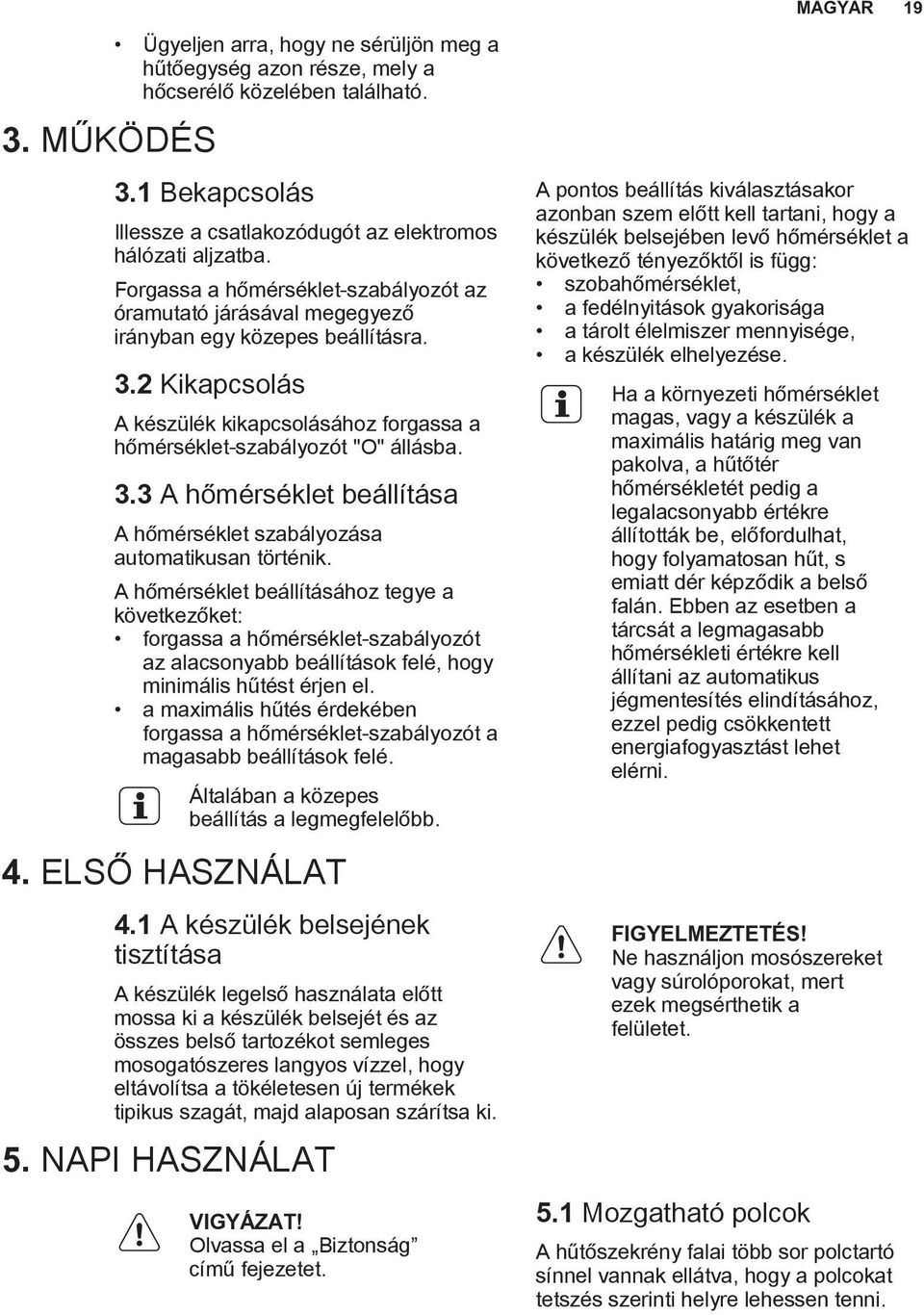 A hőmérséklet beállításához tegye a következőket: forgassa a hőmérséklet-szabályozót az alacsonyabb beállítások felé, hogy minimális hűtést érjen el.