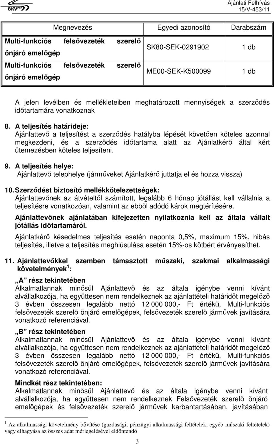 A teljesítés határideje: Ajánlattevő a teljesítést a szerződés hatályba lépését követően köteles azonnal megkezdeni, és a szerződés időtartama alatt az Ajánlatkérő által kért ütemezésben köteles