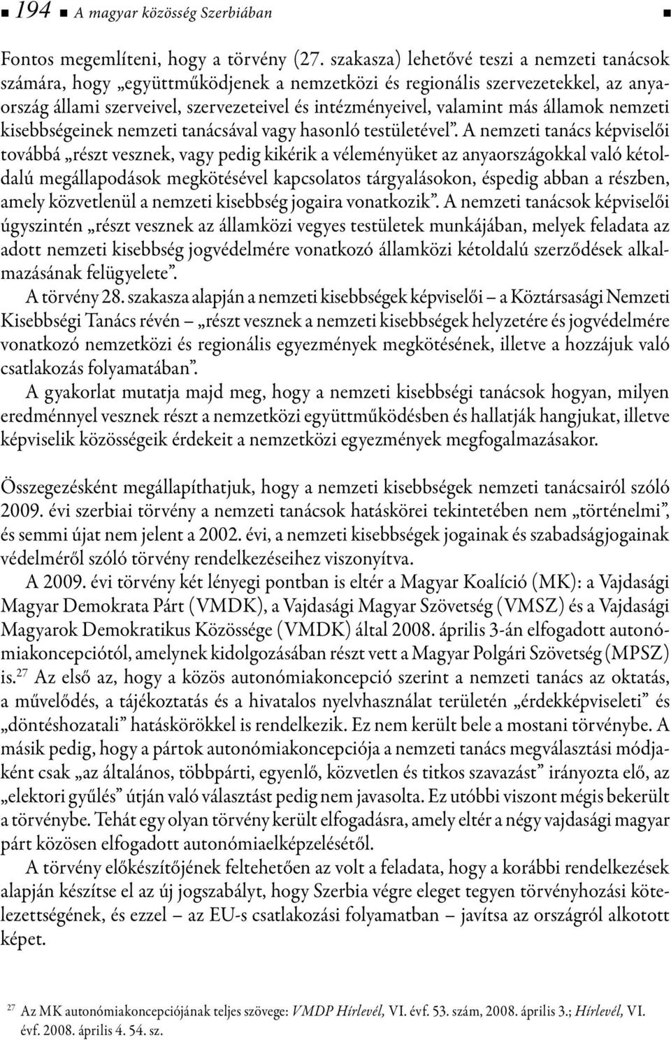 államok nemzeti kisebbségeinek nemzeti tanácsával vagy hasonló testületével.