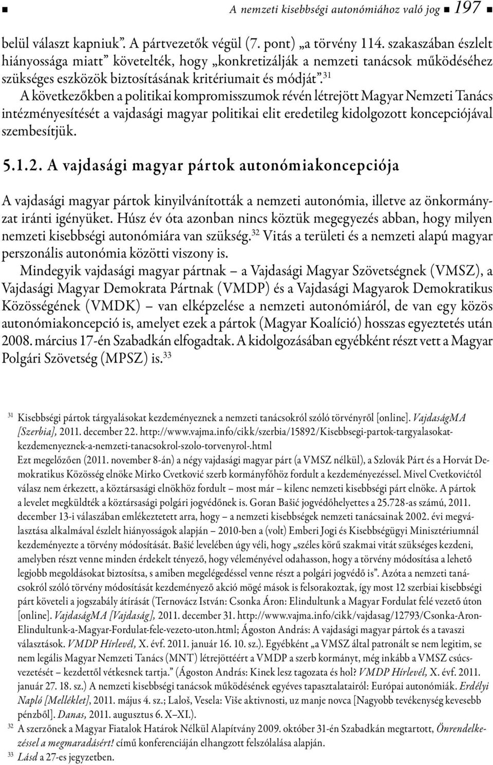 31 A következőkben a politikai kompromisszumok révén létrejött Magyar Nemzeti Tanács intézményesítését a vajdasági magyar politikai elit eredetileg kidolgozott koncepciójával szembesítjük. 5.1.2.