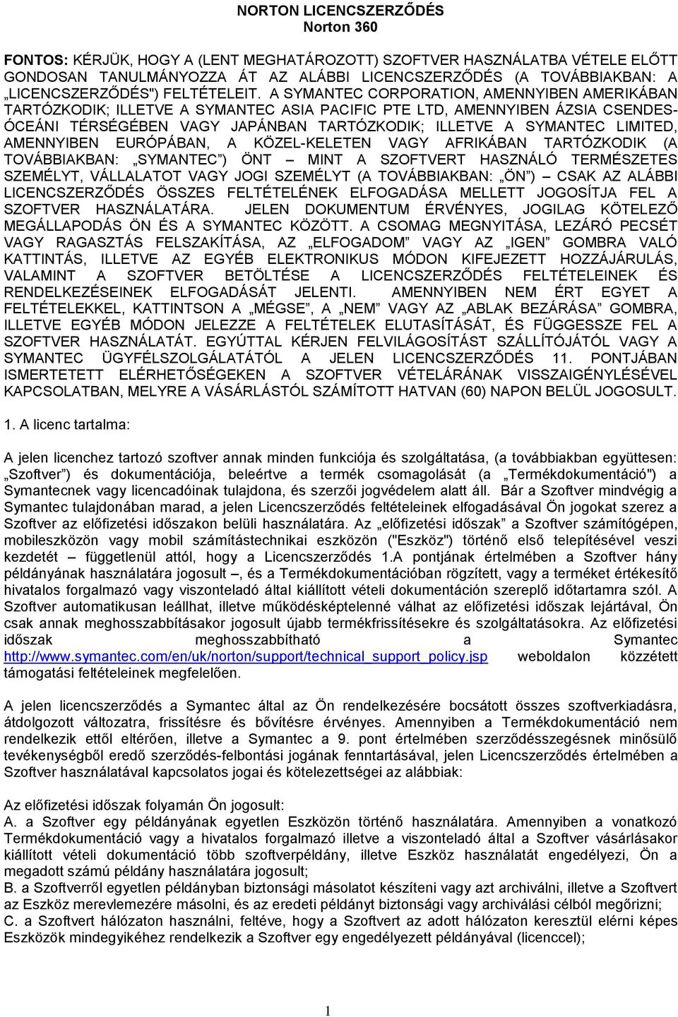 A SYMANTEC CORPORATION, AMENNYIBEN AMERIKÁBAN TARTÓZKODIK; ILLETVE A SYMANTEC ASIA PACIFIC PTE LTD, AMENNYIBEN ÁZSIA CSENDES- ÓCEÁNI TÉRSÉGÉBEN VAGY JAPÁNBAN TARTÓZKODIK; ILLETVE A SYMANTEC LIMITED,