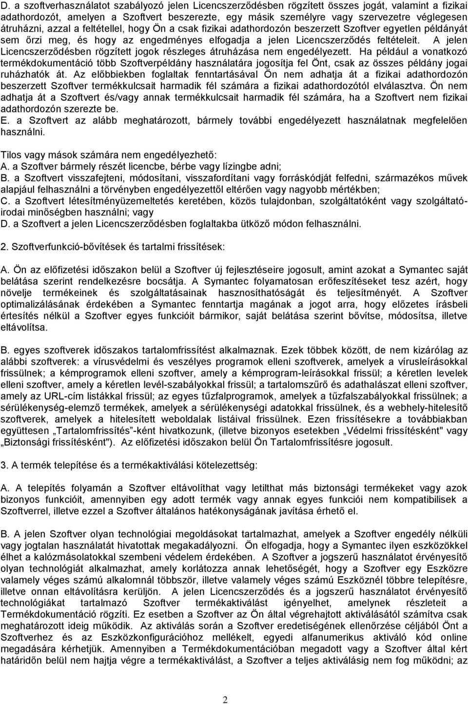 A jelen Licencszerződésben rögzített jogok részleges átruházása nem engedélyezett.
