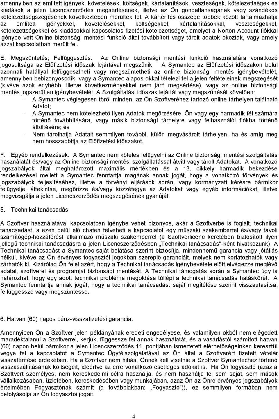 A kártérítés összege többek között tartalmazhatja az említett igényekkel, követelésekkel, költségekkel, kártalanításokkal, veszteségekkel, kötelezettségekkel és kiadásokkal kapcsolatos fizetési