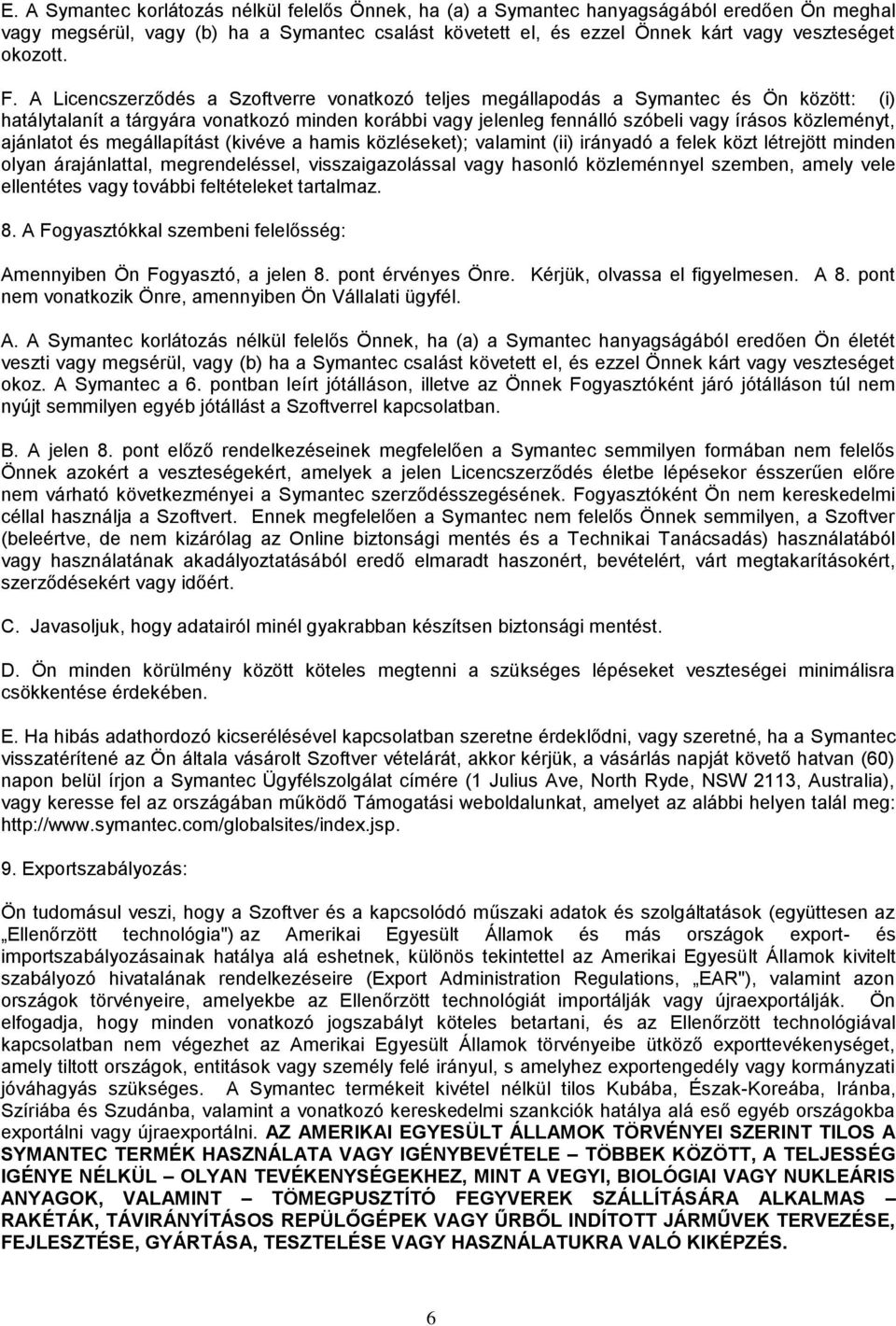 A Licencszerződés a Szoftverre vonatkozó teljes megállapodás a Symantec és Ön között: (i) hatálytalanít a tárgyára vonatkozó minden korábbi vagy jelenleg fennálló szóbeli vagy írásos közleményt,