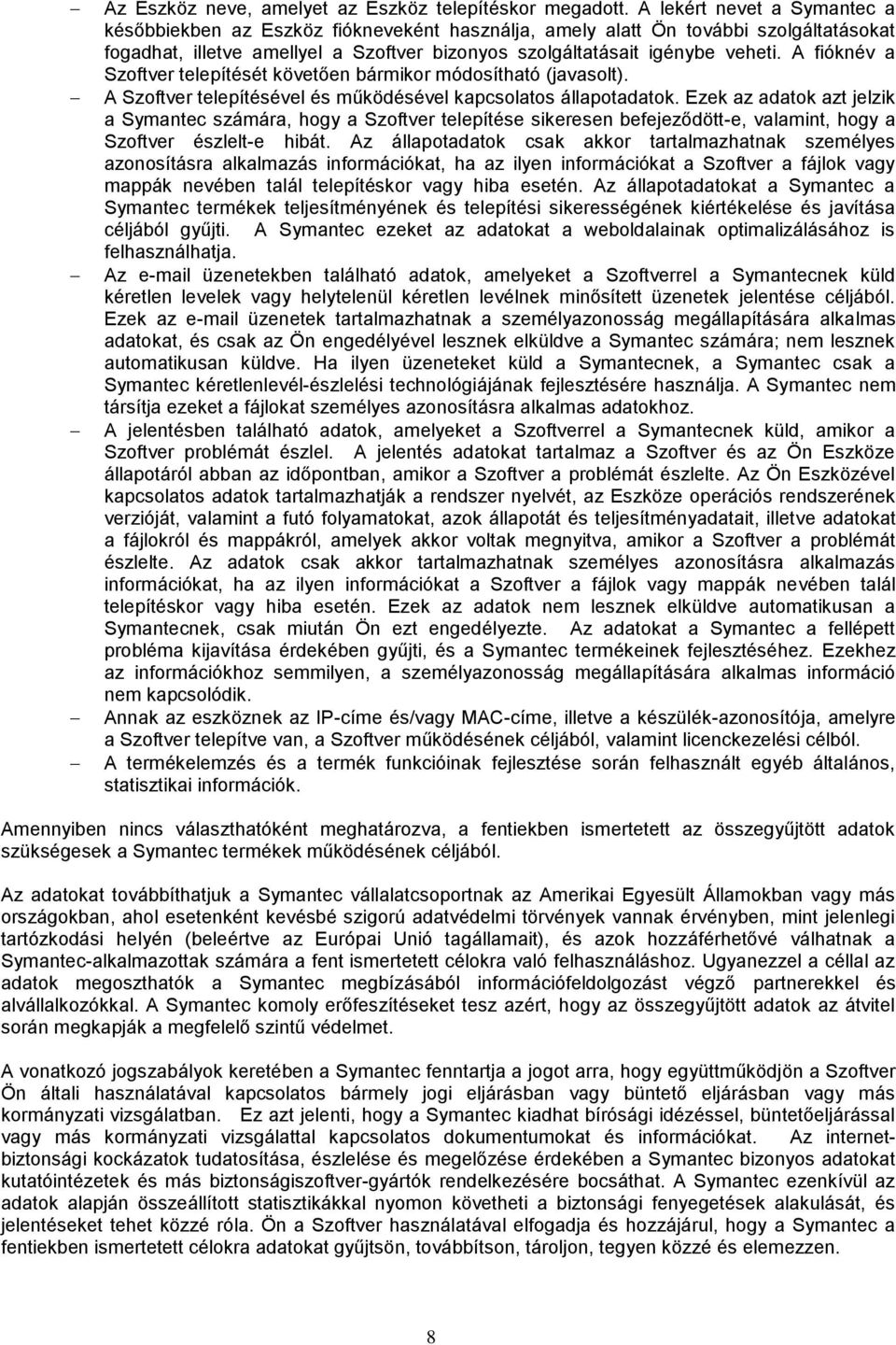 A fióknév a Szoftver telepítését követően bármikor módosítható (javasolt). A Szoftver telepítésével és működésével kapcsolatos állapotadatok.