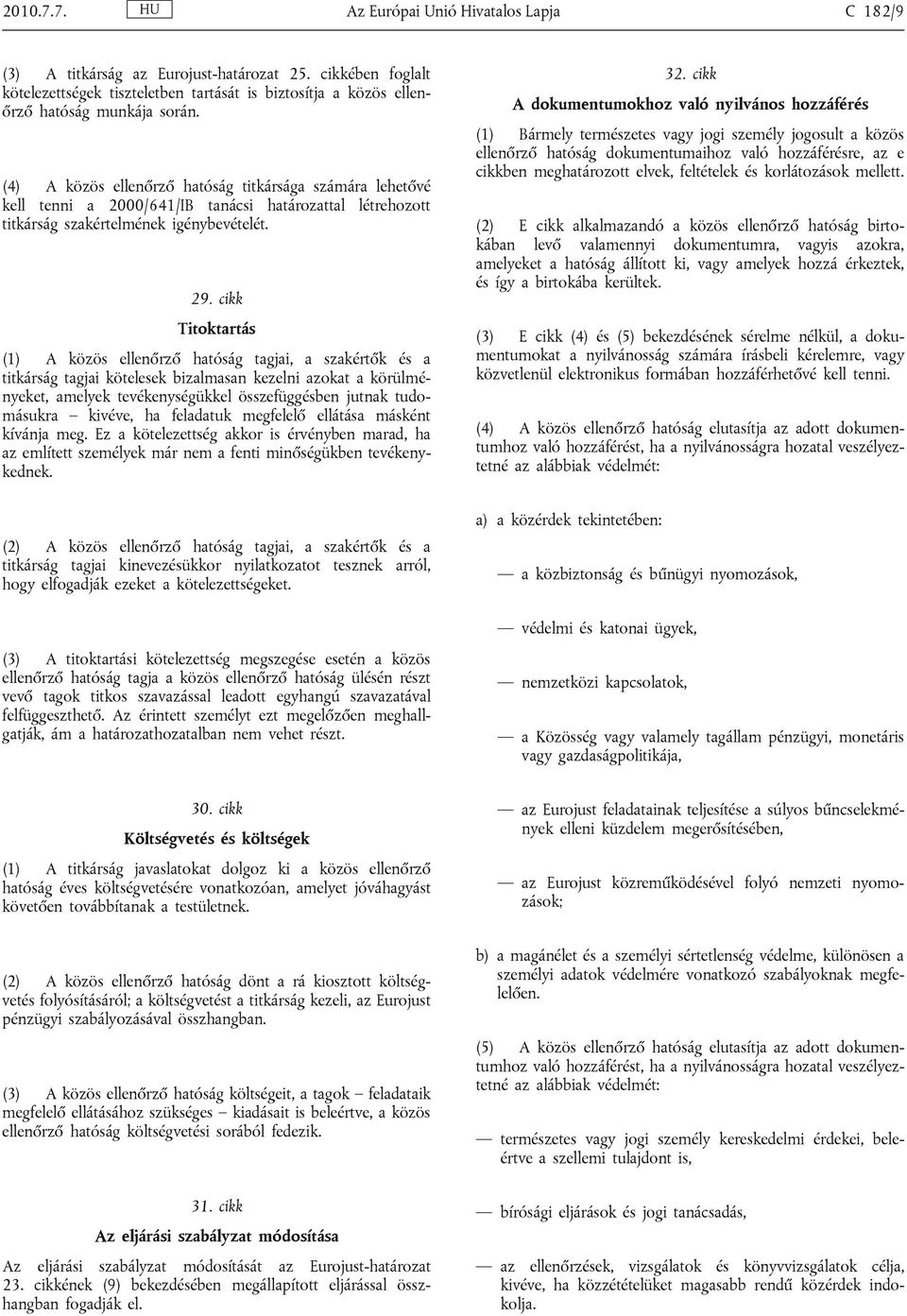 (4) A közös ellenőrző hatóság titkársága számára lehetővé kell tenni a 2000/641/IB tanácsi határozattal létrehozott titkárság szakértelmének igénybevételét. 29.