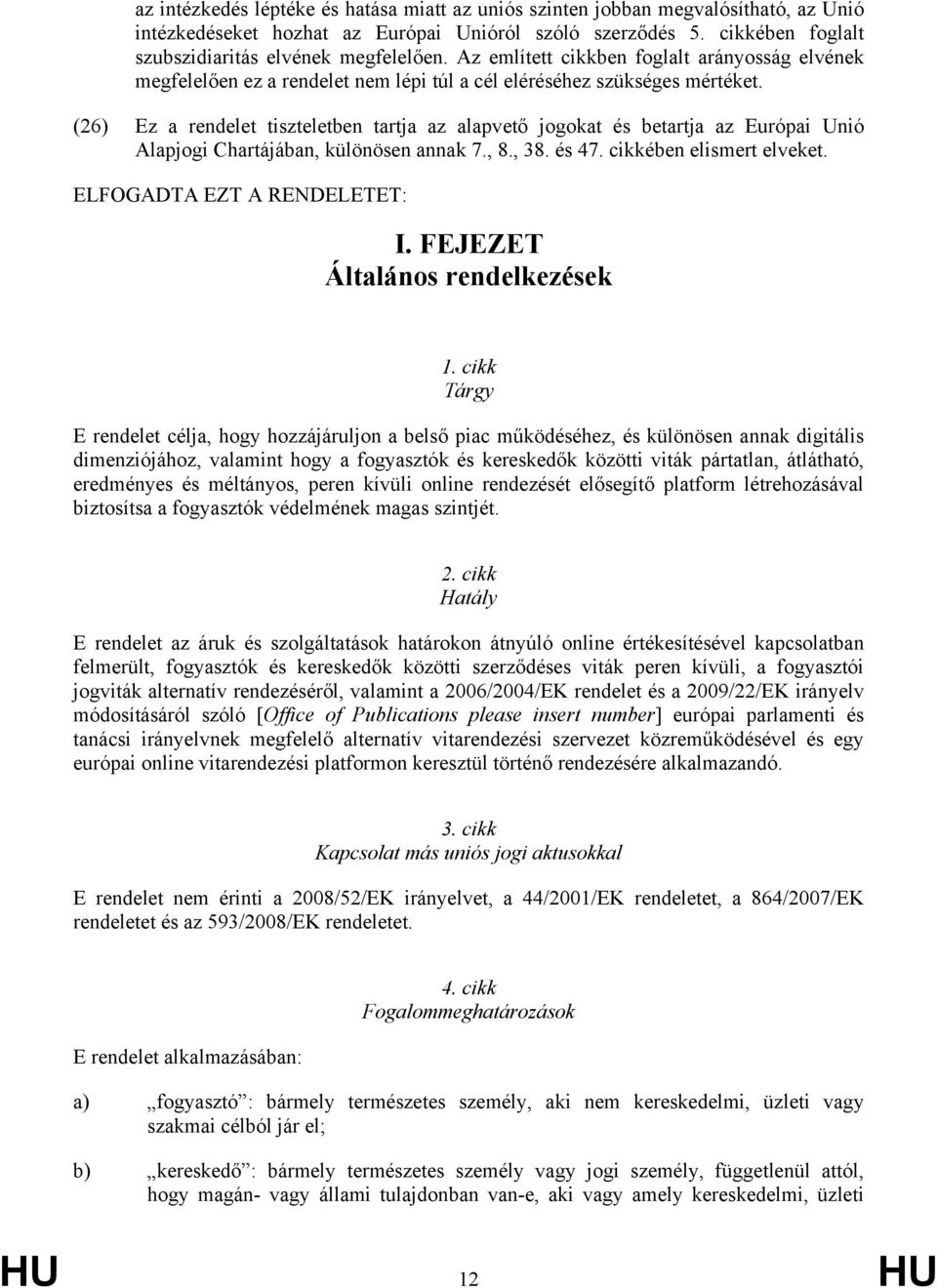 (26) Ez a rendelet tiszteletben tartja az alapvető jogokat és betartja az Európai Unió Alapjogi Chartájában, különösen annak 7., 8., 38. és 47. cikkében elismert elveket.