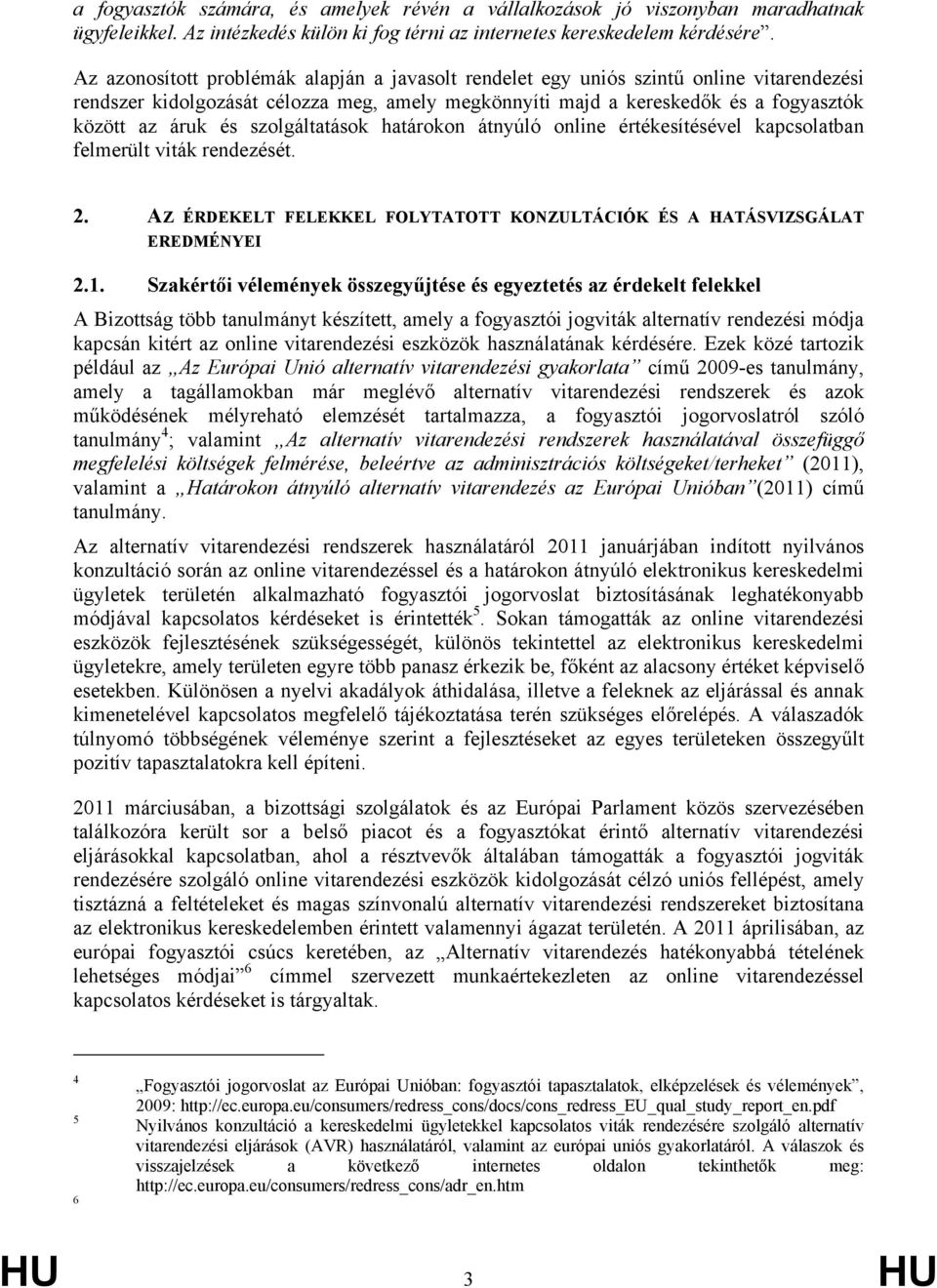 szolgáltatások határokon átnyúló online értékesítésével kapcsolatban felmerült viták rendezését. 2. AZ ÉRDEKELT FELEKKEL FOLYTATOTT KONZULTÁCIÓK ÉS A HATÁSVIZSGÁLAT EREDMÉNYEI 2.1.