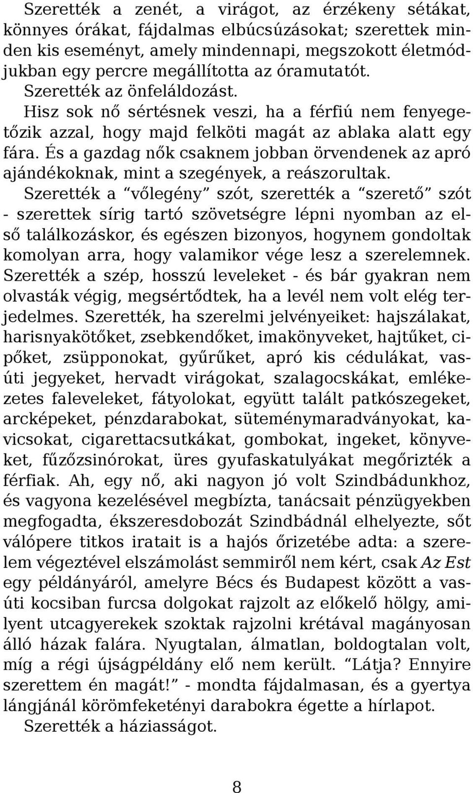 És a gazdag nők csaknem jobban örvendenek az apró ajándékoknak, mint a szegények, a reászorultak.