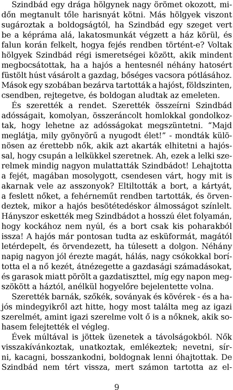 Voltak hölgyek Szindbád régi ismeretségei között, akik mindent megbocsátottak, ha a hajós a hentesnél néhány hatosért füstölt húst vásárolt a gazdag, bőséges vacsora pótlásához.