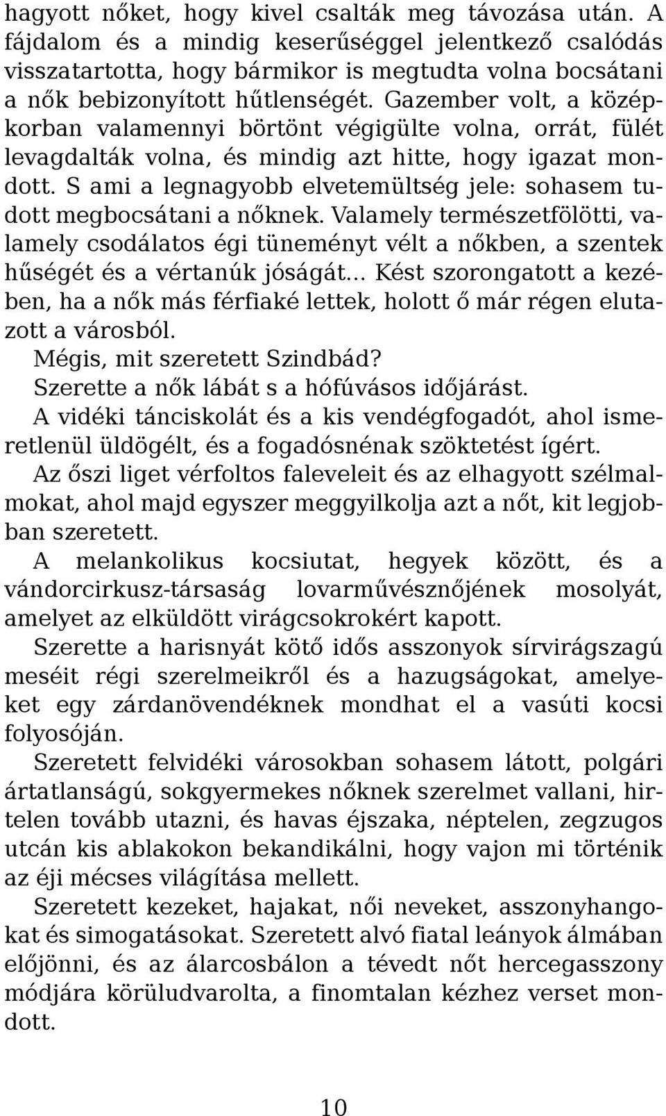 S ami a legnagyobb elvetemültség jele: sohasem tudott megbocsátani a nőknek. Valamely természetfölötti, valamely csodálatos égi tüneményt vélt a nőkben, a szentek hűségét és a vértanúk jóságát.