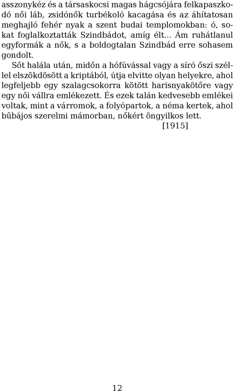 Sőt halála után, midőn a hófúvással vagy a síró őszi széllel elszökdösött a kriptából, útja elvitte olyan helyekre, ahol legfeljebb egy szalagcsokorra kötött
