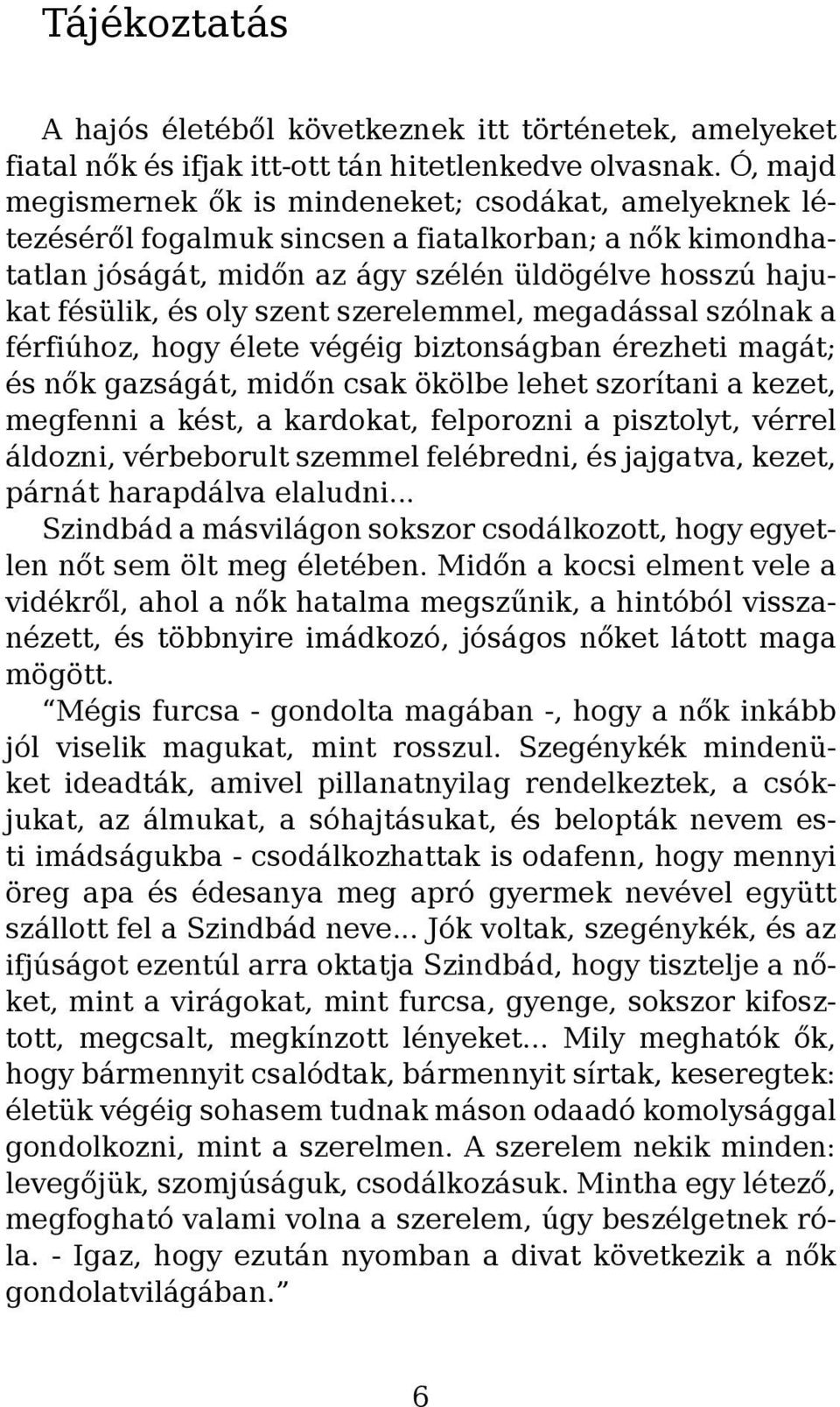 szent szerelemmel, megadással szólnak a férfiúhoz, hogy élete végéig biztonságban érezheti magát; és nők gazságát, midőn csak ökölbe lehet szorítani a kezet, megfenni a kést, a kardokat, felporozni a