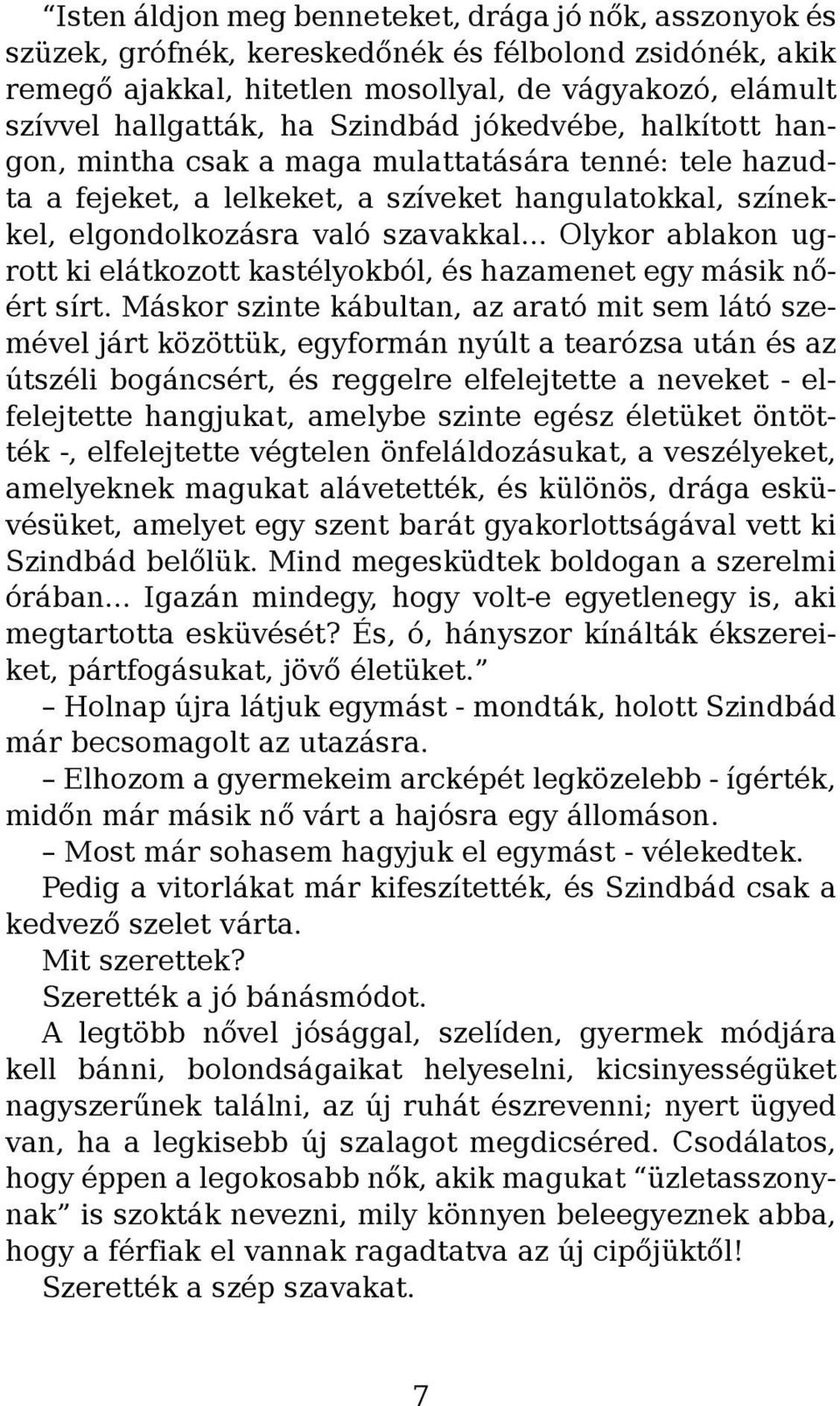 .. Olykor ablakon ugrott ki elátkozott kastélyokból, és hazamenet egy másik nőért sírt.