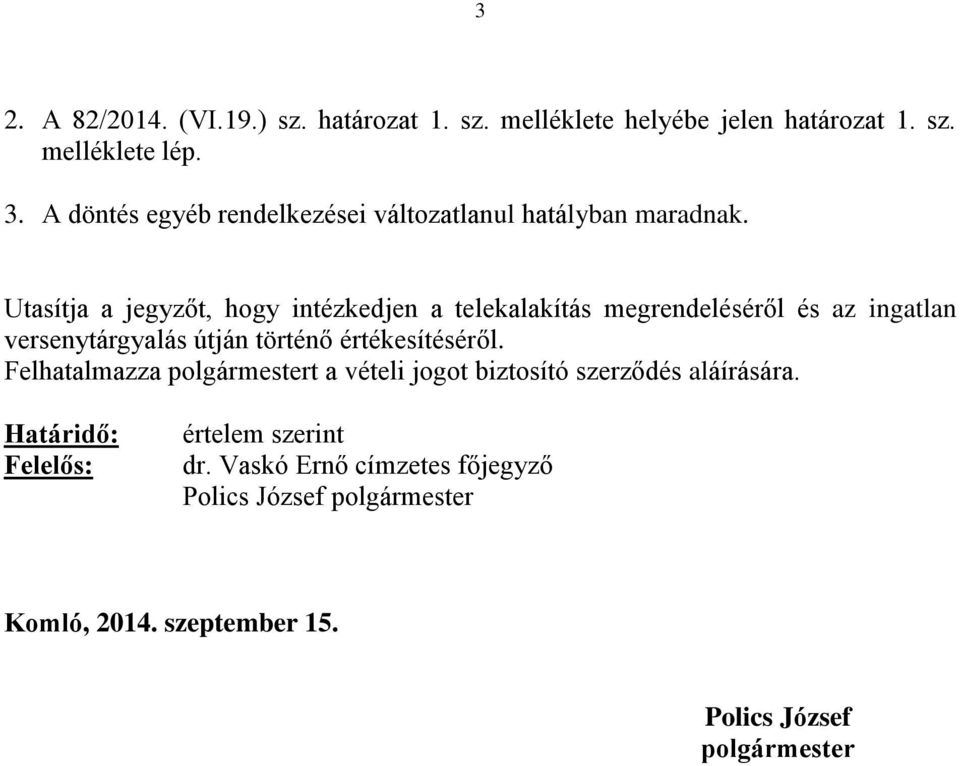 Utasítja a jegyzőt, hogy intézkedjen a telekalakítás megrendeléséről és az ingatlan versenytárgyalás útján történő értékesítéséről.