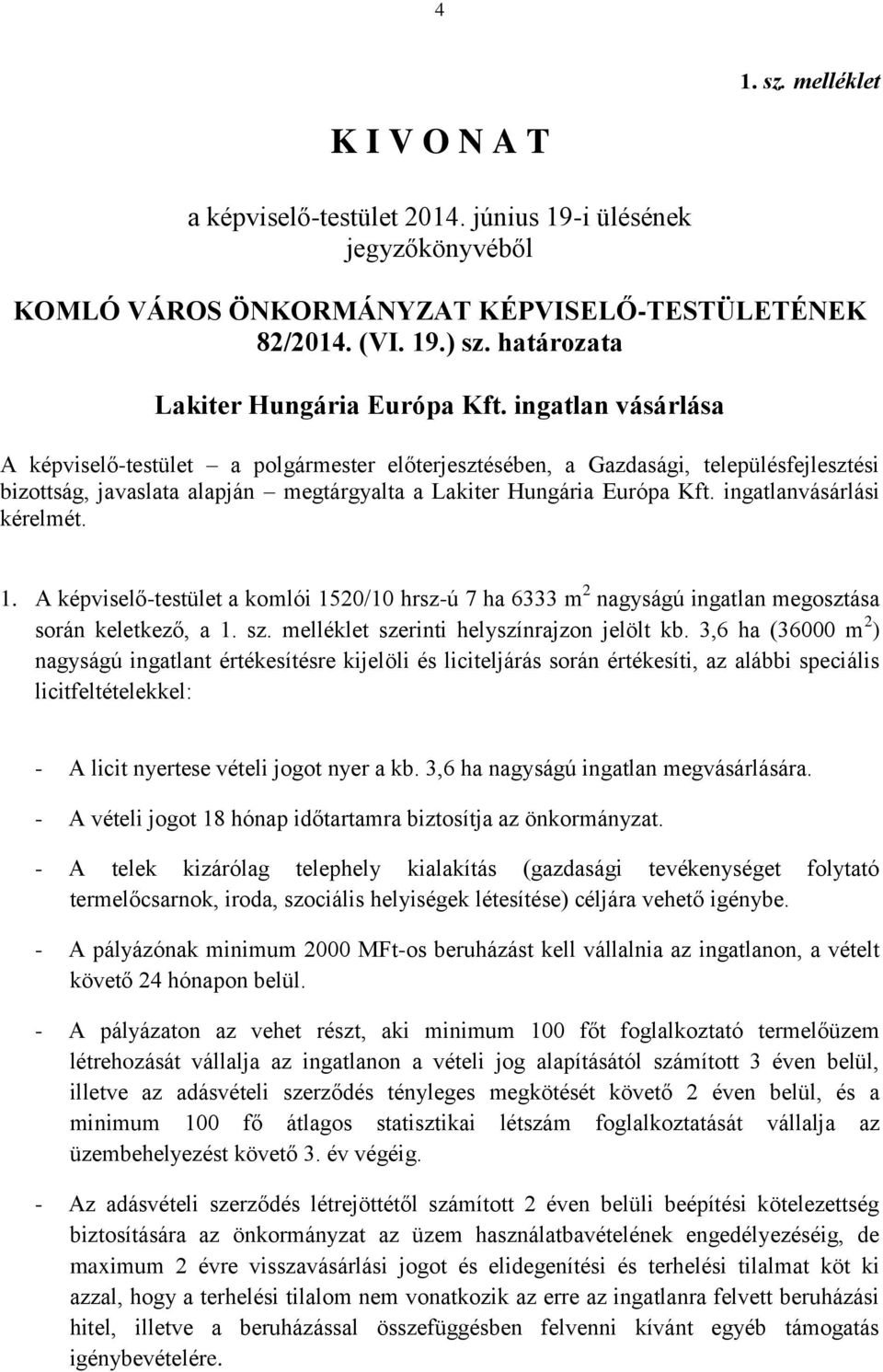 ingatlan vásárlása A képviselő-testület a polgármester előterjesztésében, a Gazdasági, településfejlesztési bizottság, javaslata alapján megtárgyalta a Lakiter Hungária Európa Kft.