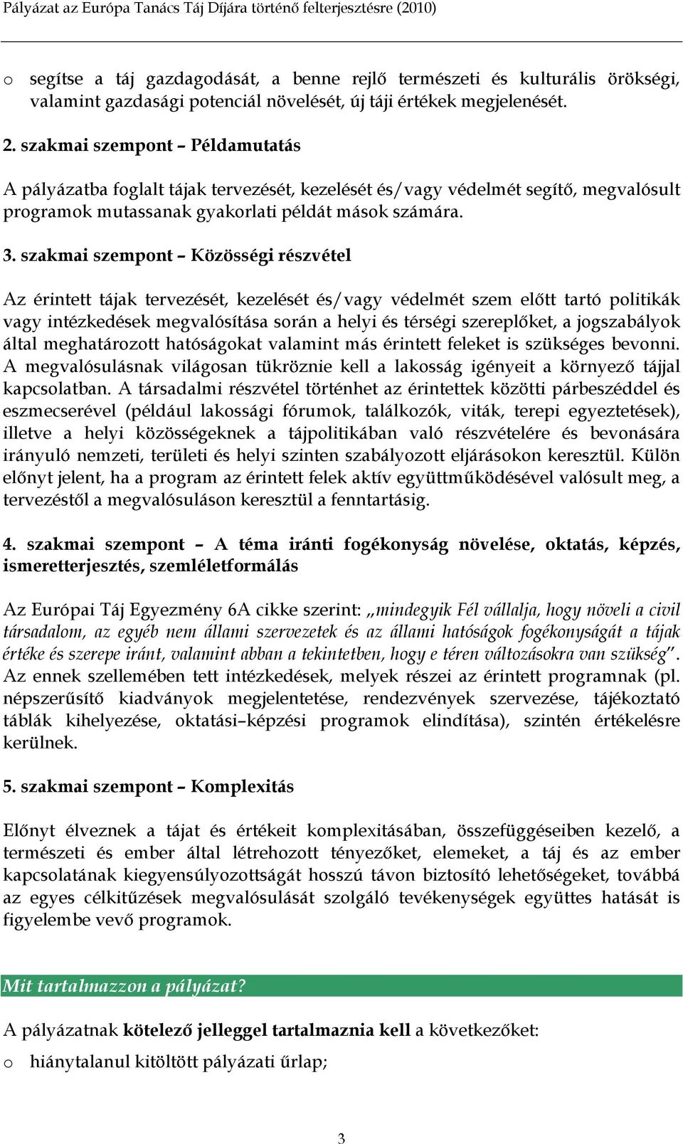 szakmai szempont Közösségi részvétel Az érintett tájak tervezését, kezelését és/vagy védelmét szem előtt tartó politikák vagy intézkedések megvalósítása során a helyi és térségi szereplőket, a