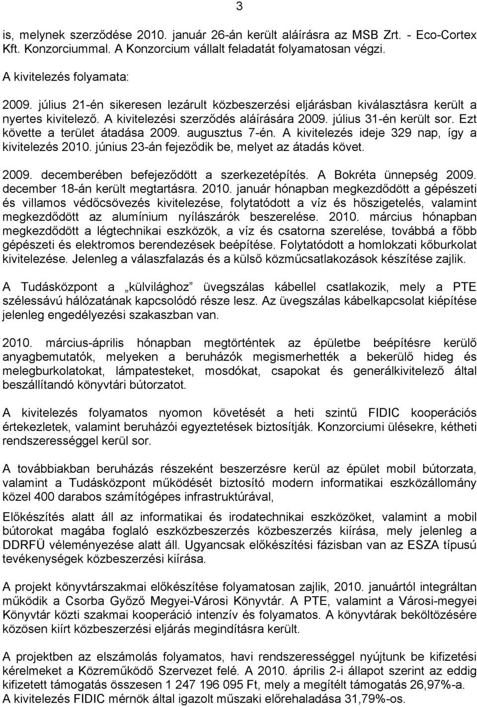 Ezt követte a terület átadása 2009. augusztus 7-én. A kivitelezés ideje 329 nap, így a kivitelezés 2010. június 23-án fejeződik be, melyet az átadás követ. 2009. decemberében befejeződött a szerkezetépítés.