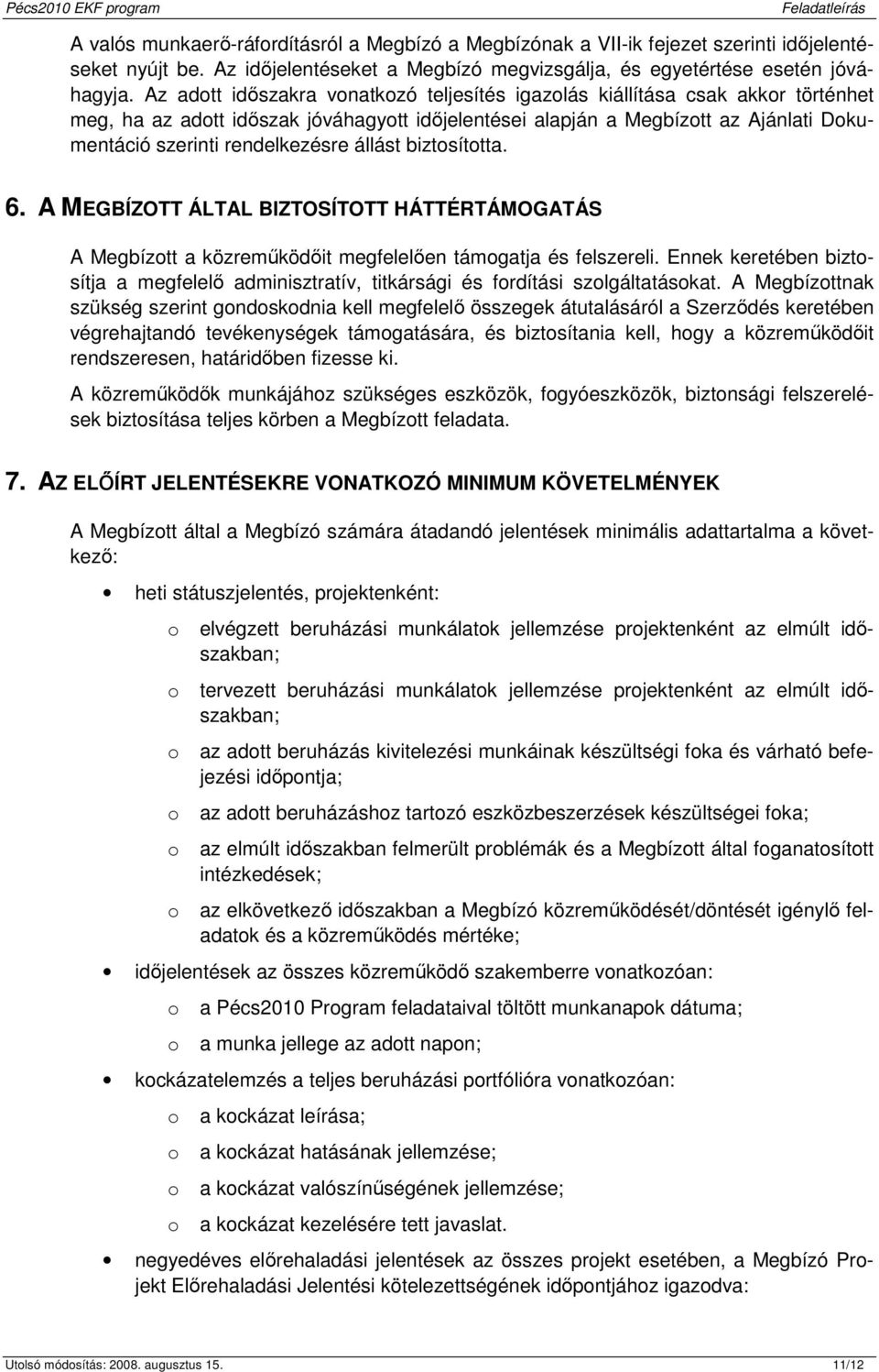 Az adtt idıszakra vnatkzó teljesítés igazlás kiállítása csak akkr történhet meg, ha az adtt idıszak jóváhagytt idıjelentései alapján a Megbíztt az Ajánlati Dkumentáció szerinti rendelkezésre állást