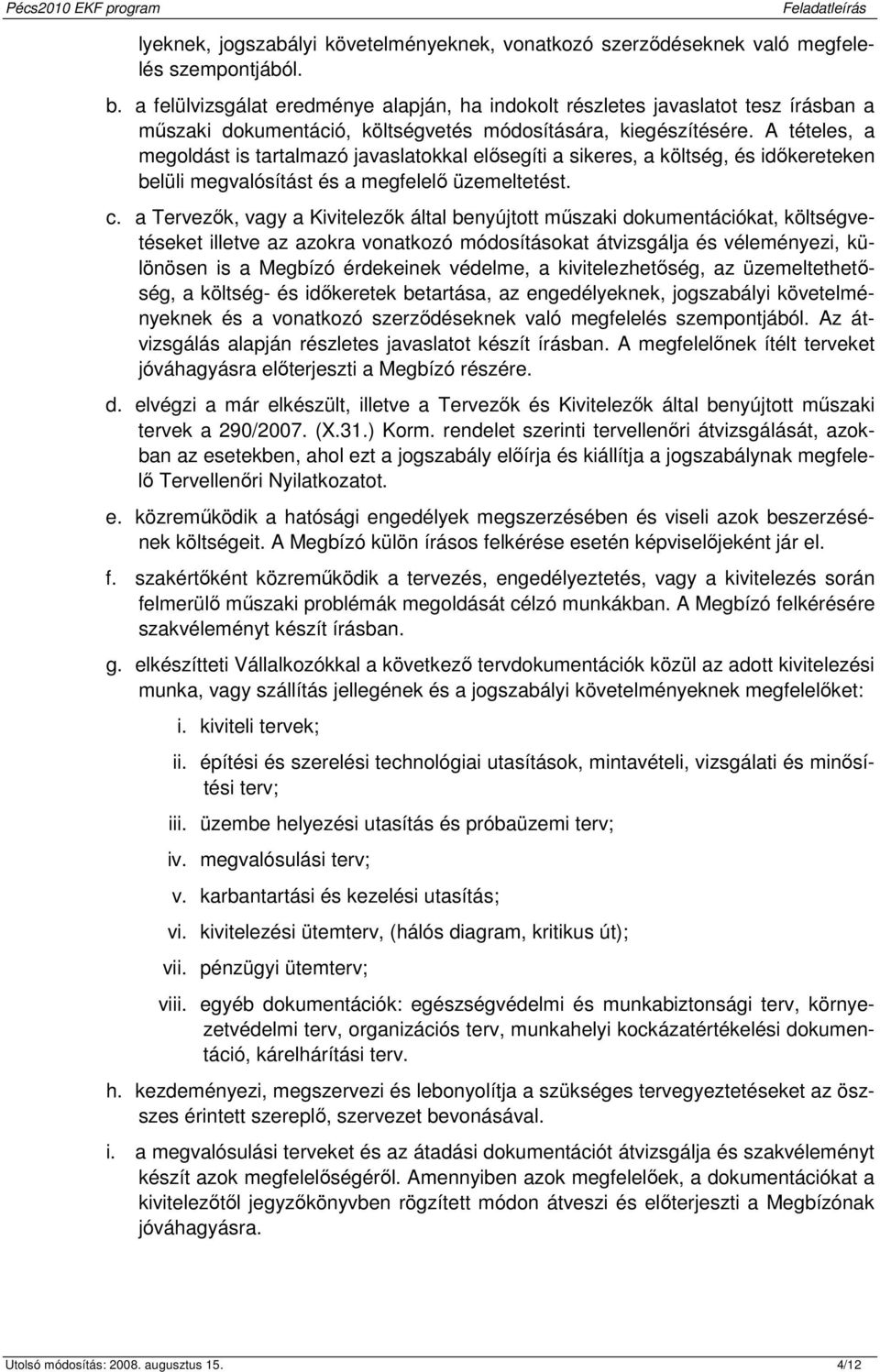 A tételes, a megldást is tartalmazó javaslatkkal elısegíti a sikeres, a költség, és idıkereteken belüli megvalósítást és a megfelelı üzemeltetést. c.