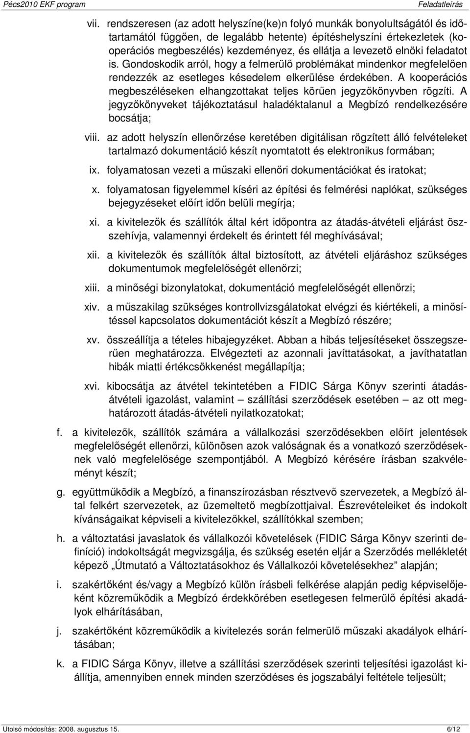 elnöki feladatt is. Gndskdik arról, hgy a felmerülı prblémákat mindenkr megfelelıen rendezzék az esetleges késedelem elkerülése érdekében.