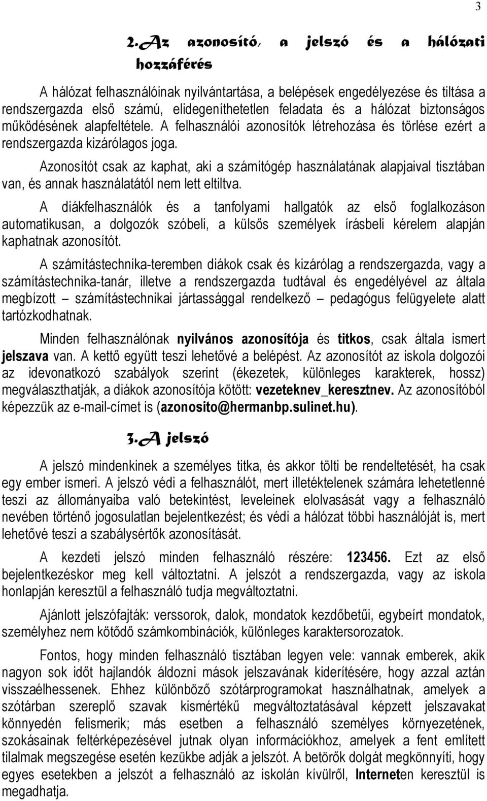 Azonosítót csak az kaphat, aki a számítógép használatának alapjaival tisztában van, és annak használatától nem lett eltiltva.