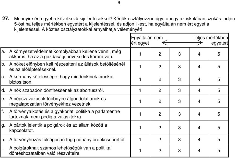 A köztes osztályzatokkal árnyalhatja véleményét! a. A környezetvédelmet komolyabban kellene venni, még akkor is, ha az a gazdasági növekedés kárára van. b.