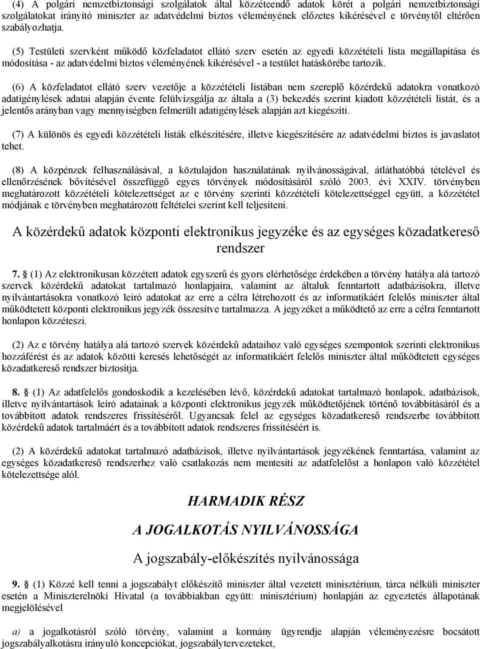 (5) Testületi szervként működő közfeladatot ellátó szerv esetén az egyedi közzétételi lista megállapítása és módosítása - az adatvédelmi biztos véleményének kikérésével - a testület hatáskörébe