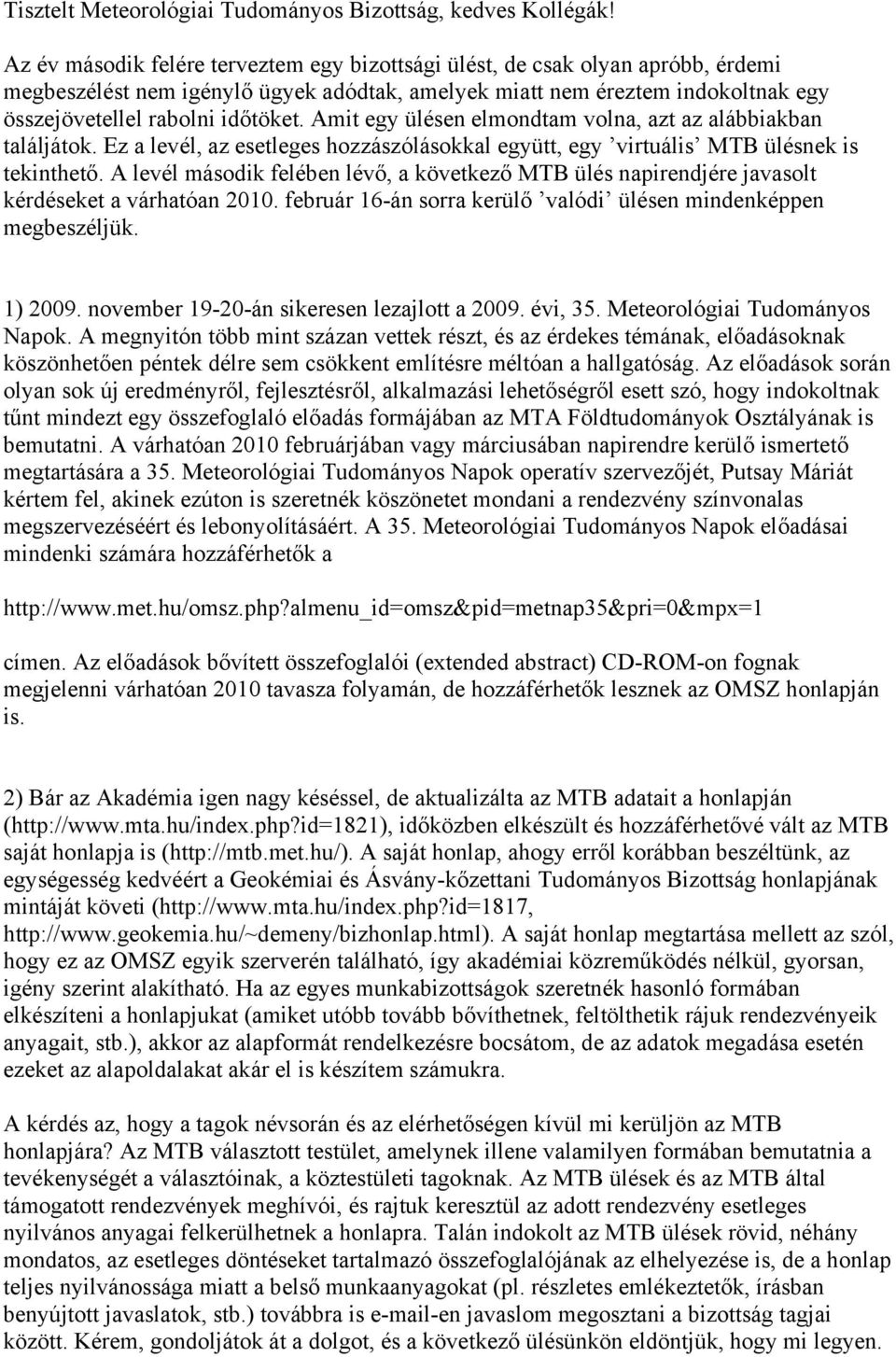 Amit egy ülésen elmondtam volna, azt az alábbiakban találjátok. Ez a levél, az esetleges hozzászólásokkal együtt, egy virtuális MTB ülésnek is tekinthető.