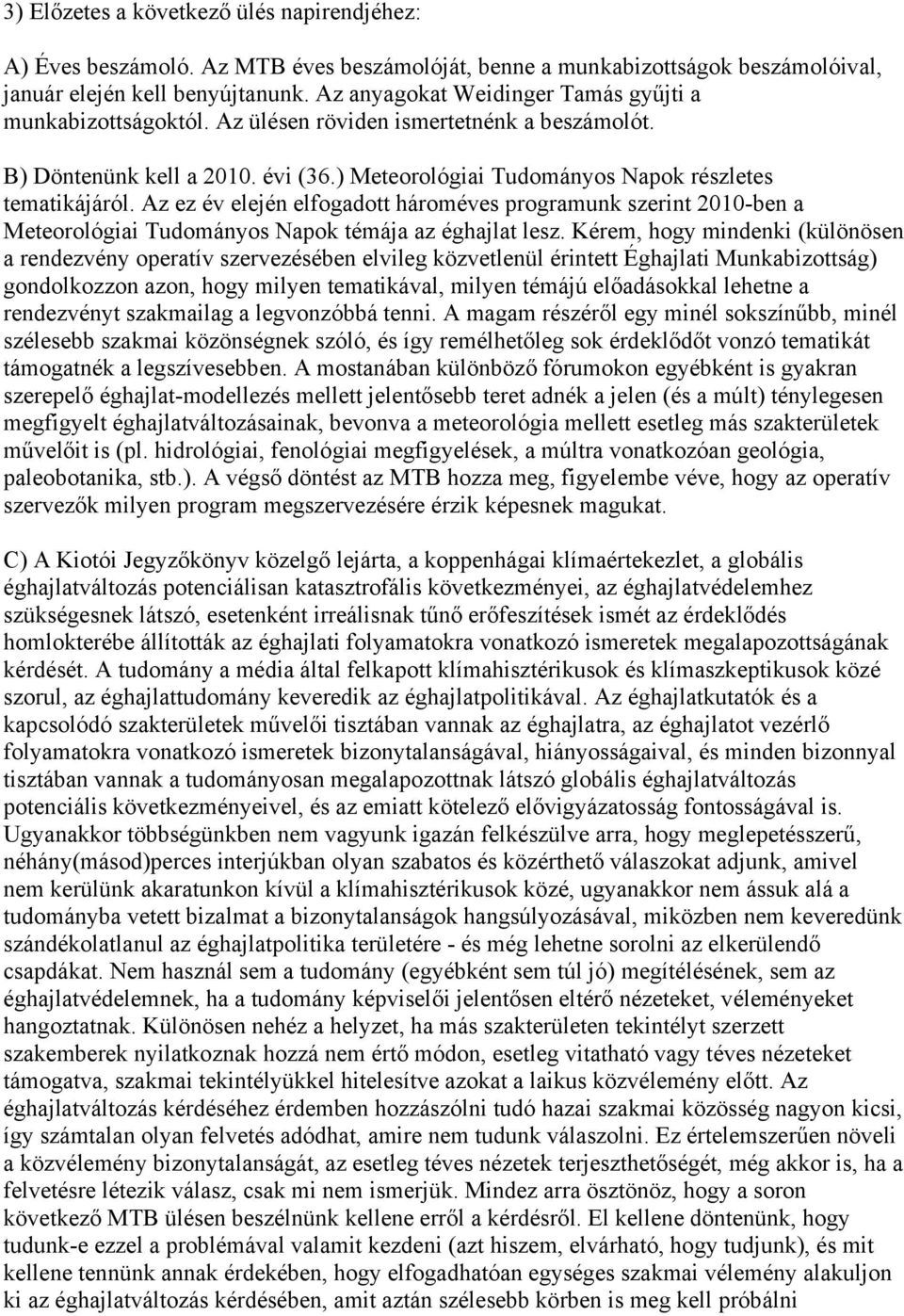 Az ez év elején elfogadott hároméves programunk szerint 2010-ben a Meteorológiai Tudományos Napok témája az éghajlat lesz.