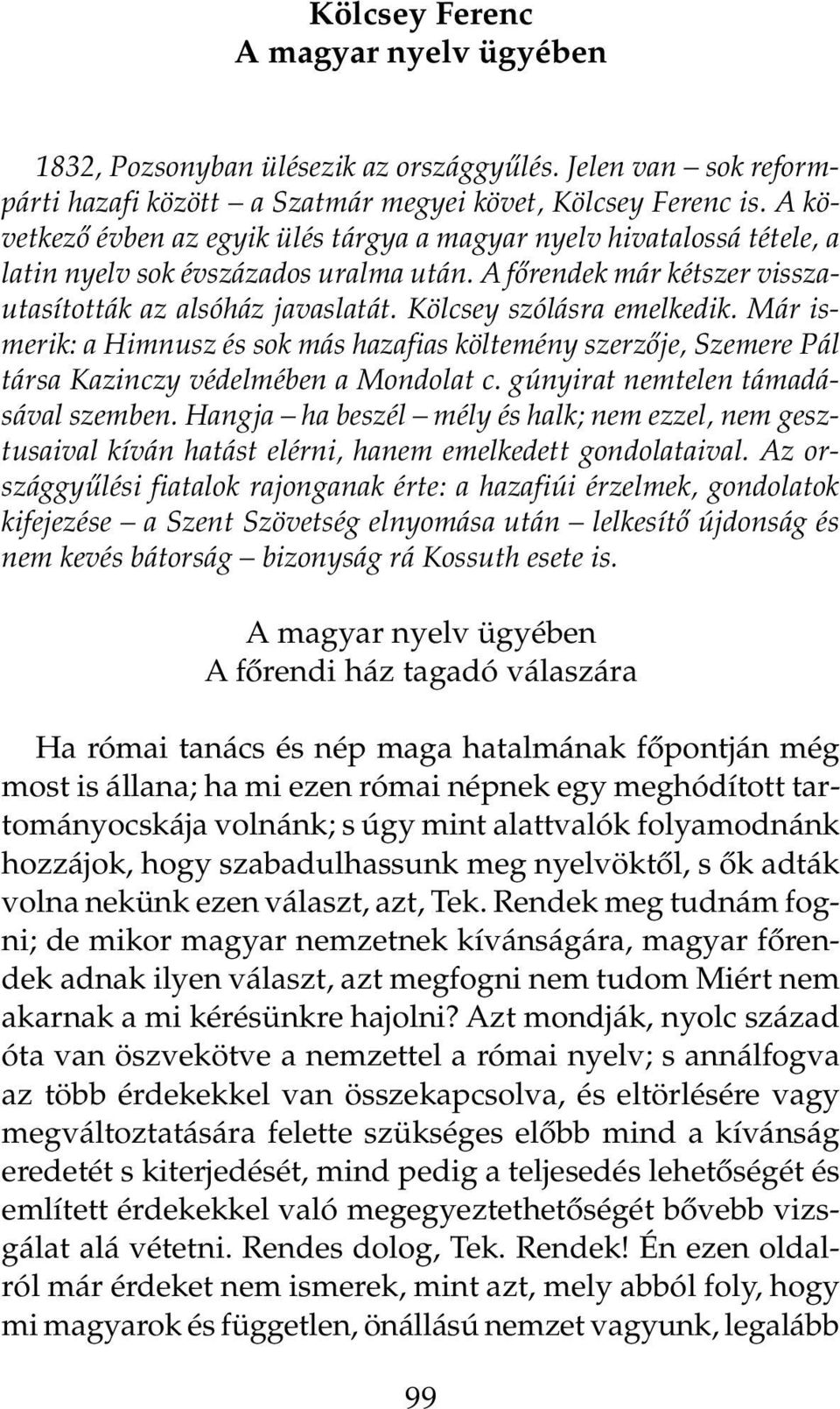 Kölcsey szólásra emelkedik. Már ismerik: a Himnusz és sok más hazafias költemény szerzõje, Szemere Pál társa Kazinczy védelmében a Mondolat c. gúnyirat nemtelen támadásával szemben.