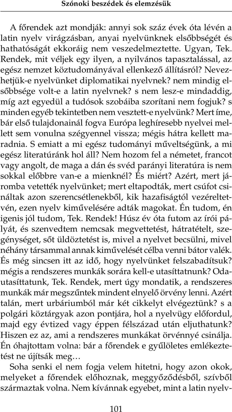 nem mindig elsõbbsége volt-e a latin nyelvnek? s nem lesz-e mindaddig, míg azt egyedül a tudósok szobáiba szorítani nem fogjuk? s minden egyéb tekintetben nem vesztett-e nyelvünk?