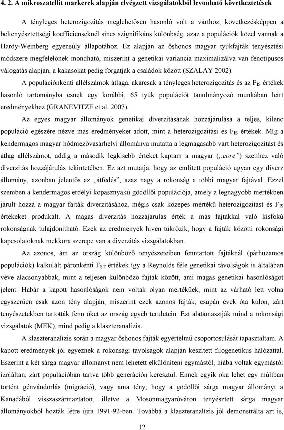 Ez alapján az őshonos magyar tyúkfajták tenyésztési módszere megfelelőnek mondható, miszerint a genetikai variancia maximalizálva van fenotípusos válogatás alapján, a kakasokat pedig forgatják a