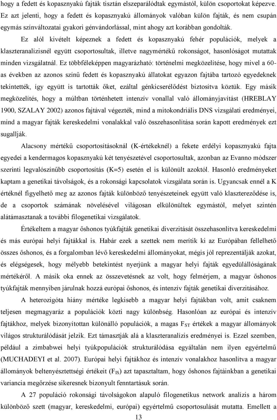 Ez alól kivételt képeznek a fedett és kopasznyakú fehér populációk, melyek a klaszteranalízisnél együtt csoportosultak, illetve nagymértékű rokonságot, hasonlóságot mutattak minden vizsgálatnál.