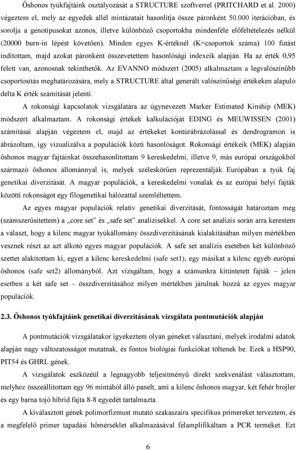 Minden egyes K-értéknél (K=csoportok száma) 100 futást indítottam, majd azokat páronként összevetettem hasonlósági indexeik alapján. Ha az érték 0,95 felett van, azonosnak tekinthetők.