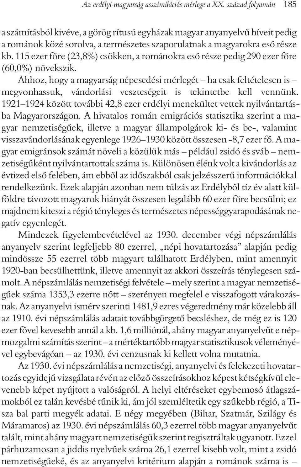 115 ezer fõre (23,8%) csökken, a románokra esõ része pedig 290 ezer fõre (60,0%) növekszik.