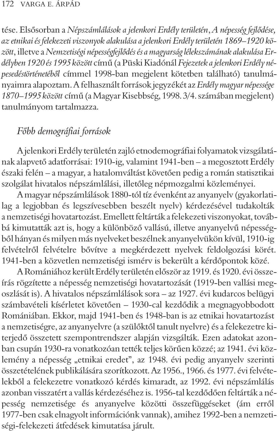 népességfejlõdés és a magyarság lélekszámának alakulása Erdélyben 1920 és 1995 között címû (a Püski Kiadónál Fejezetek a jelenkori Erdély népesedéstörténetébõl címmel 1998-ban megjelent kötetben