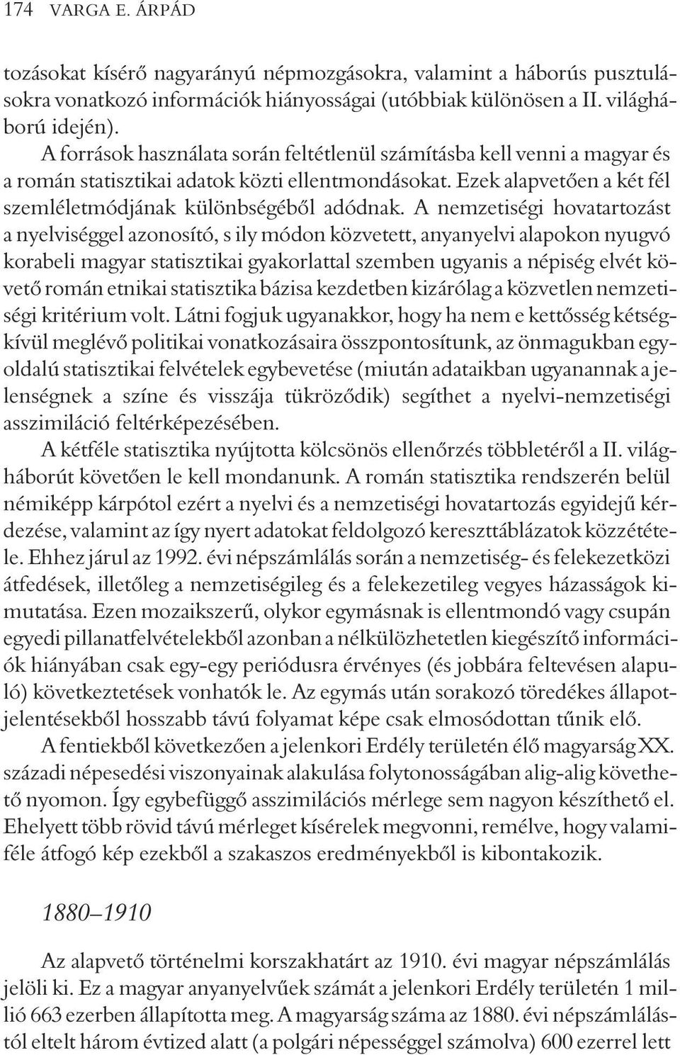 A nemzetiségi hovatartozást a nyelviséggel azonosító, s ily módon közvetett, anyanyelvi alapokon nyugvó korabeli magyar statisztikai gyakorlattal szemben ugyanis a népiség elvét követõ román etnikai