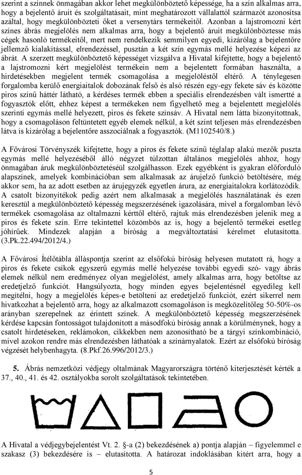Azonban a lajstromozni kért színes ábrás megjelölés nem alkalmas arra, hogy a bejelentő áruit megkülönböztesse más cégek hasonló termékeitől, mert nem rendelkezik semmilyen egyedi, kizárólag a