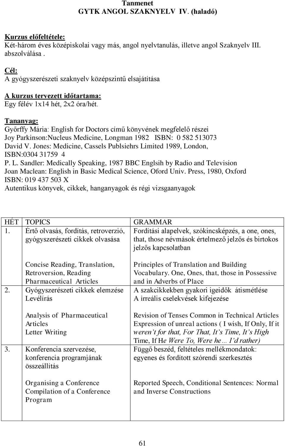 Tananyag: Győrffy Mária: English for Doctors című könyvének megfelelő részei Joy Parkinson:Nucleus Medicine, Longman 1982 ISBN: 0 582 513073 David V.