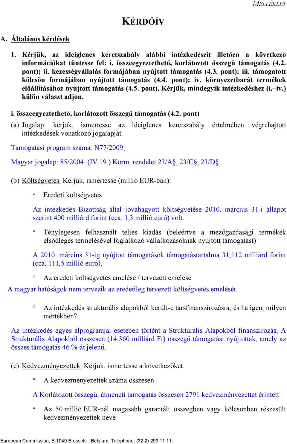 környezetbarát termékek előállításához nyújtott támogatás (4.5. pont). Kérjük, mindegyik intézkedéshez (i. iv.) külön választ adjon. i. összeegyeztethető, korlátozott összegű támogatás (4.2.